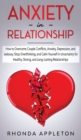 Image for Anxiety in Relationship : How to Overcome Couple Conflicts, Anxiety, Depression, and Jealousy. Stop Overthinking, and Calm Yourself in Uncertainty for Healthy, Strong, and Long-Lasting Relationships
