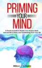 Image for Priming Your Mind : A Practical Guide to Rewire Your Anxious Brain and Get Rid of Stress and Overthinking From Your Life