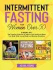 Image for Intermittent Fasting for Women Over 50 : 3 Books in 1: The Complete Collection to Improve Your Health and Detox Your Body While Losing Weight and Boosting Metabolism