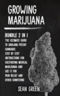 Image for Growing Marijuana : Bundle 2 in 1 - The Ultimate Guide to Growing Potent Cannabis: Step by Step Instructions for Cultivating Medical Marijuana and Use It for Pain Relief and Other Condition