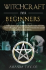 Image for Witchcraft for Beginners : A Complete Guide for Modern Witches to Find Their Own Path and Start Practicing to Learn Spells and Magic.