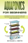 Image for Aquaponics for Beginners : A Definitive Guide to Raising Fish and Growing Food Organically in Your Home or Backyard