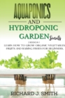 Image for Aquaponics and Hydroponic Garden Secrets : 2 Books in 1: Learn How to Grow Organic Vegetables, Fruits and Raising Fishes for Beginners.
