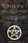 Image for Witchcraft for Beginners : A Basic Guide For Modern Witches To Find Their Own Path And Start Practicing To Learn Spells And Magic Rituals.