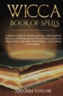 Image for Wicca Book of Spells : A Modern Guide for Modern Wiccan. Understand the Mysteries of Witchcraft and Wicca Religion and Learn Magic Rituals with Spells, Herbal Magic, Crystal Magic and Candles.