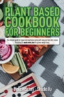 Image for Plant Based Cookbook for Beginners : The Ultimate Guide for Vegan and Vegetarian Eating with Easy and Fast Diet Recipes. (Including 3-Week Meal Plan for Proven Weight Loss).