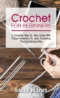 Image for Crochet for Beginners : A Complete Step By Step Guide With Picture Illustrations To Learn Crocheting The Quick &amp; Easy Way