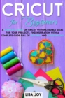 Image for Cricut Book for Beginners : A Complete Guide on Cricut with Incredible Ideas for Your Projects. Find Inspiration with a Complete Guide Full of Pictures and Illustrations