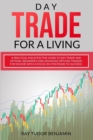 Image for Day Trade for a Living : Practical and Effective Guide to Day Trade and Options. Beginner&#39;s and Advanced Options Trading for Income with a Focus on Strategies to Succeed