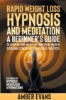 Image for Rapid Weight Loss Hypnosis and Meditation : A Beginner&#39;s Guide to Achieve and Maintain Your Ideal Weigth, Overcome Stressand Compulsive Practices. the Power of Hypnosis, Meditation, Affirmations.