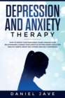 Image for Depression and Anxiety Therapy : How to Defeat Your Emotional Fears, Manage Your Relationships, Change Your Lifestyle Setting Smart Goals for Healthy Habits. Boost Self-Esteem and Self-Confidence.