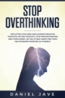 Image for Stop Overthinking : Declutter Your Mind and Eliminate Negative Thoughts Getting Positivity; Stop Procrastinating and Complaining; Get Rid of Bad Habits and Toxic Relationships Investing in Yourself.