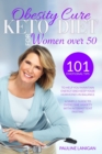 Image for Obesity Cure : KETO DIET FOR WOMEN OVER 50: 101 Emotional Tips To Help You Maintain Energy And Keep Your Hormones In Balance / A Simple Guide To Overcome Anxiety With Intermittent Fasting