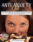 Image for Anti Anxiety Diet : Put An End On Anxiety, Reduce Depression And Stop Panic Attacks With This Plant Based Diet - Food Solutions And Natural Remedies That Help The Body Heal And Stay Calm