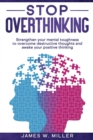 Image for Stop Overthinking : Strengthen your Mental Toughness to Overcome Destructive Thoughts and Awake your Positive Thinking