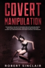 Image for Covert Manipulation : The Secrets, The Art of Reading, and Influencing People with Dark Psychology, Persuasion and Deception. Covert NLP, Brainwashing, and Mind Control