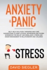 Image for Anxiety and Panic : Self-help solution, therapies and cure suggestions to panic attacks. Depression and phobia workbook for relief and rebalance. Stress and anger management in relationships and child
