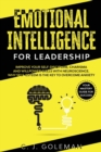 Image for Emotional Intelligence for Leadership : Emotional Intelligence For Leadership: Your Mastery Guide for Success. Improve Your Self-Discipline, Charisma and Willpower Skills with Neuroscience. Why Self-E