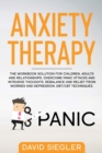 Image for Anxiety Therapy : The workbook solution for children, adults and relationships. Overcome panic attacks and intrusive thoughts. Rebalance and relief from worries and depression. DBT/CBT techniques.