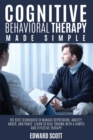 Image for Cognitive behavioral Therapy Made Simple : The Best Techniques to Manage Depression, Anxiety, Anger, and Panic. Learn to Heal Trauma with a Simple and Effective Therapy.
