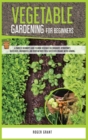 Image for Vegetable Gardening for Beginners : A Complete Beginner&#39;s Guide To Grow Vegetables in Containers. Hydroponics, Raised Beds, Greenhouses, and Other Methods for a Successful Organic Micro-farming