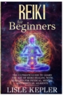 Image for Reiki for Beginners : The Ultimate Guide to Learn the Art of Reiki Healing with Remedies for Physical, Mental and Spiritual Ailments.