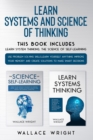 Image for Learn Systems and Science of Thinking : Use Problem Solving skills, Learn Yourself Anything, Improve Your Memory and Create Solutions to Make Smart Decisions