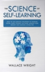 Image for The Science of Self-Learning : How to Use Learning Strategies to Thinking Faster, Learn Anything Yourself, Improve Your Memory and Learning Capabilities