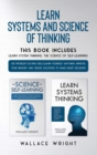 Image for Learn Systems and Science of Thinking : Use Problem Solving Skills, Learn Yourself Anything, Improve Your Memory and Create Solutions to Make Smart Decisions