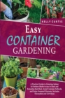 Image for Easy Container Gardening : A Practical Guide to Growing Indoor and Outdoor Herbs to use in Food and Remedies that Heal. Avoid Common Setbacks and Enjoy Seasonal Harvests. Includes Decoration and Gift 