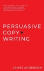 Image for Persuasive Copywriting : Write The Perfect Sales Letter With These Mind Hacking Techniques. Includes the Guide To Persuasive Email Marketing and Web Copy.