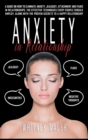 Image for Anxiety in Relationship : A guide on how to eliminate anxiety, jealousy, attachment and fears in relationships. The effective techniques every couple should employ, along with the proven secrets to a 