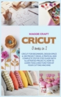 Image for Cricut : Three books in one: Cricut For Beginners, Design Space; 100 Project Ideas. A Pratical And Complete Step By Step Guide With Illustrated Projects, How To Learn Tools And Function Of Your Cuttin