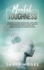 Image for Mental Toughness : The Secrets To Combat Obsessiveness, Overthinking And Procrastination Learning To Resist Temptation, Find Your Comfort Zone And Mindfulness. Program Your Mind And Upgrade Your Brain