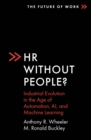Image for HR Without People?: Industrial Evolution in the Age of Automation, AI, and Machine Learning