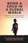 Image for Being a child in a global world: childhood in an environment of violence, terror, migration and rapid change