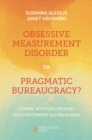 Image for Obsessive measurement disorder or pragmatic bureaucracy?  : coping with uncertainty in development aid relations