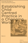 Image for Establishing child centred practice in a changing worldPart A