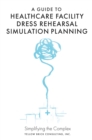 Image for A guide to healthcare facility dress rehearsal simulation planning  : simplifying the complex