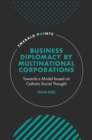 Image for Business diplomacy by multinational corporations  : towards a model based on Catholic Social Thought