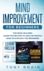 Image for Mind Improvement for Beginners : This book includes: LEARN FASTER, HOW TO ANALYZE PEOPLE and DARK PSYCHOLOGY FOR BEGINNERS.
