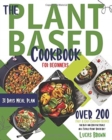 Image for The Plant Based Cookbook for Beginners : Over 200 Fast And Easy Everyday Recipes for Busy and Creative People on a Totally Plant Based Diet. 31 Days Meal Plan
