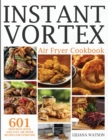 Image for Instant Vortex Air Fryer Cookbook : 601 Delicious Quick And Easy Air Fryer Recipes For Everyone