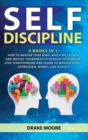 Image for Self-discipline : 4 Books in 1: How to Master Your Mind. Build Willpower and Mental Toughness to Retrain Your Brain, Stop Overthinking and Learn to Manage Panic, Depression, Worry, and Anxiety