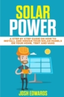 Image for Solar Power : A Step by Step Guide on How to Install and Design Your Solar Panels on Your Home, Tent and Vans