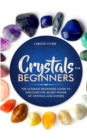 Image for Crystals for Beginners : The Ultimate Beginners Guide to Discover the Secret Power of Crystals and Stones