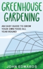 Image for Greenhouse Gardening : An Easy Guide to Grow Your Own Food All Year Round