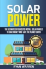 Image for Solar Power : The Ultimate DIY Guide to Install Solar Panels to Save Money and Save the Planet Earth