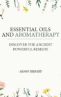 Image for Essential Oils &amp; Aromatherapy : Discover the Ancient Powerful Remedy