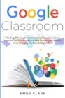 Image for Google Classroom : Teaching with GOOGLE CLASSROOM Using a STUDENT-CENTRED APPROACH. The 2020 User Manual with Everything You Need to Know to Employ this POWERFUL DIGITAL TOOL.